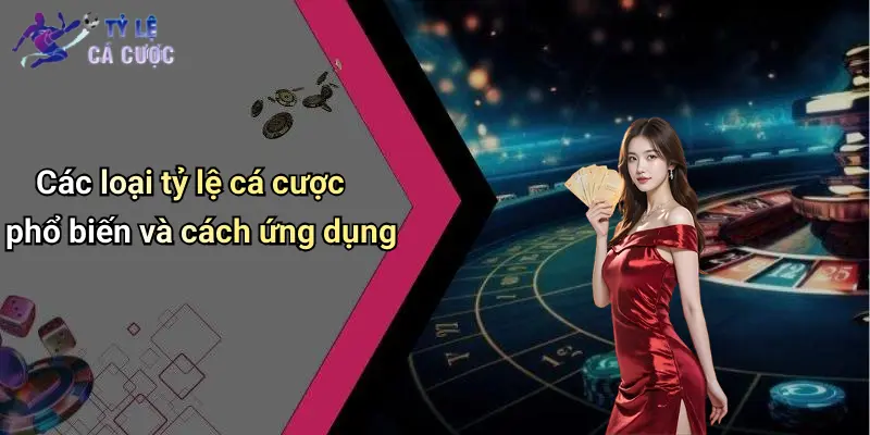 Các loại tỷ lệ cá cược phổ biến và cách ứng dụng