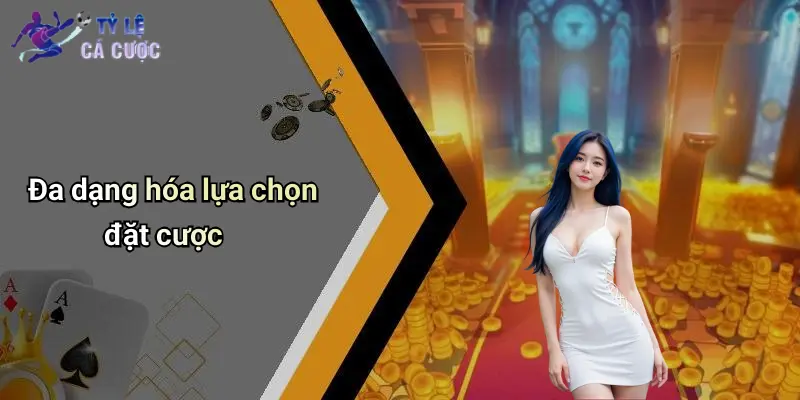 Đa dạng hóa lựa chọn đặt cược