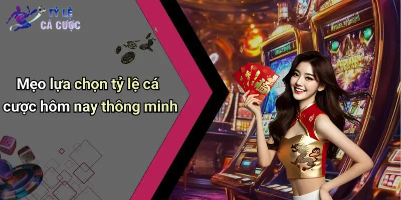 Mẹo lựa chọn tỷ lệ cá cược hôm nay thông minh