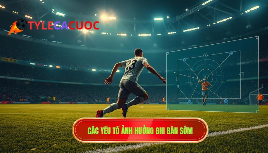 3. Các yếu tố ảnh hưởng ghi bàn sớm